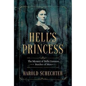 Hell's Princess: The Mystery of Belle Gunness, Butcher of Men -- Harold Schechte